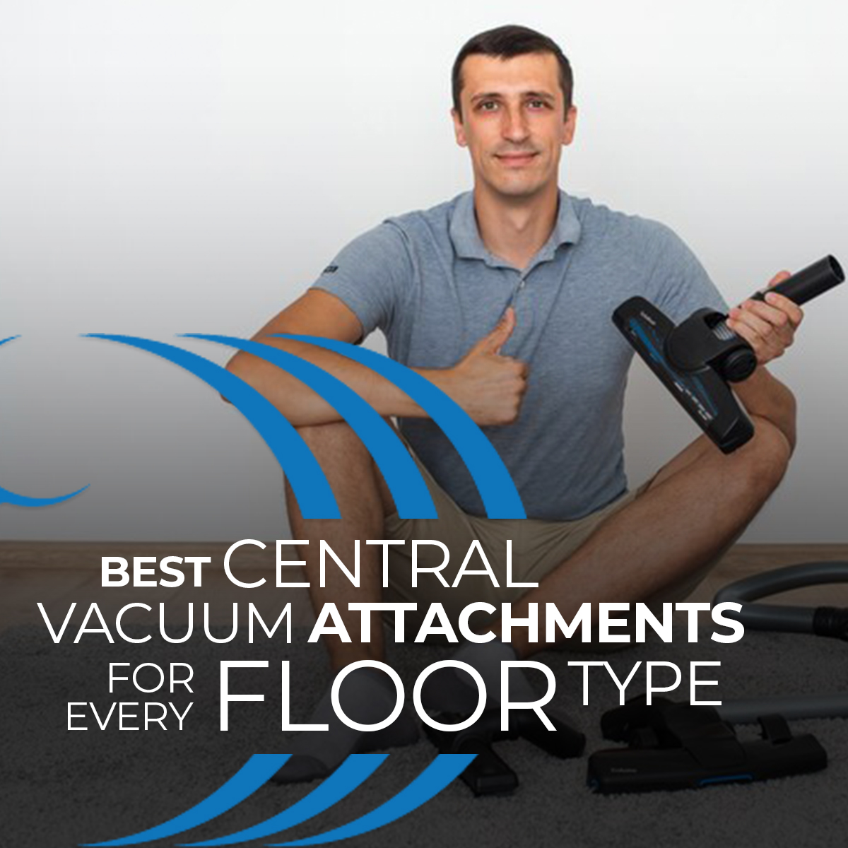 Best Central Vacuum Attachments For Every Floor Type