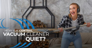 How is a Central Vacuum Cleaner Quiet