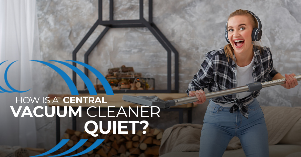 How is a Central Vacuum Cleaner Quiet? Homewave Central Vacuum Systems