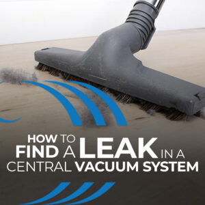 How To Find A Leak In A Central Vacuum System