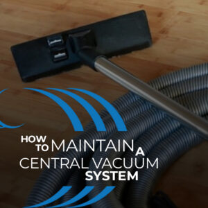How to Maintain a Central Vacuum System