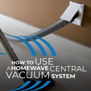How To Use A Homewave Central Vacuum System