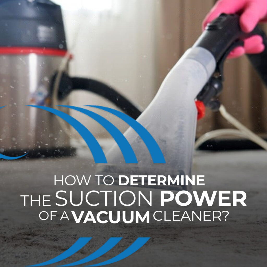 How to Determine the Suction Power of a Vacuum Cleaner?