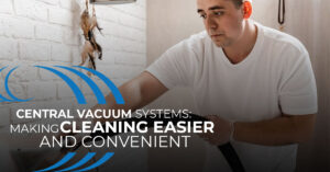 Central Vacuum Systems Making Cleaning Easier and More Convenient