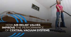 Homewave central vacuum, Air relief improves central vacuum systems