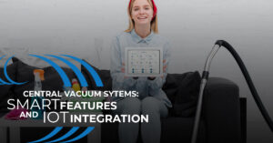 Central Vacuum Systems: Smart Features and IoT Integration