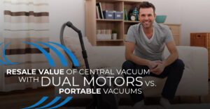 Home Wave Central Vacuum with dual motors resale value vs. portable vacuums