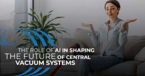 The Role of AI in Shaping the Future of Central Vacuum SystemsThe Role of AI in Shaping the Future of Central Vacuum Systems