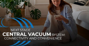 Central Vacuum, Home Wave, Central Vacuum Connectivity and Convenience